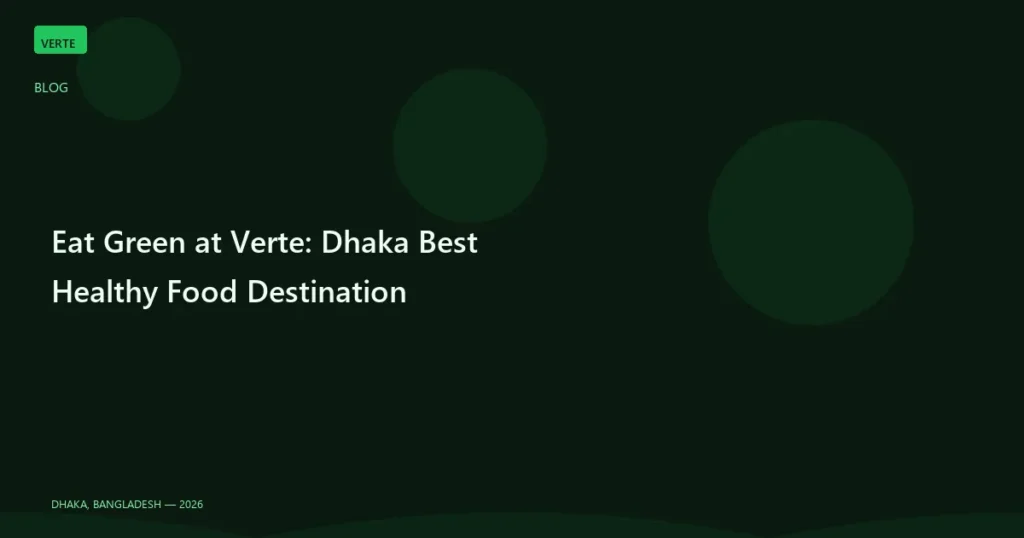 Discover Eat Green at Verte in Banani, Dhaka. Fresh plant-based bowls, vibrant salads, and nourishing meals for health-conscious diners.