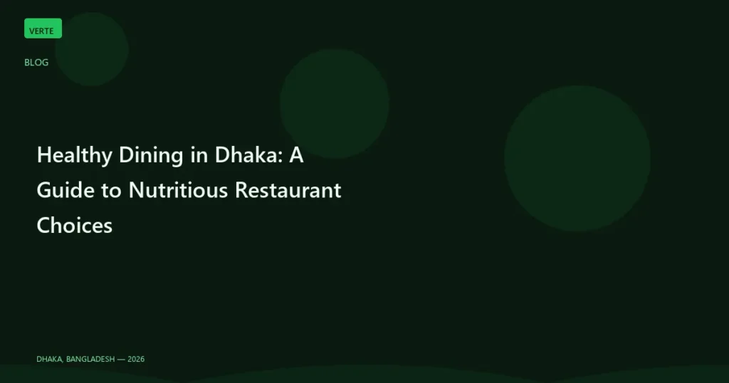 A comprehensive guide to healthy dining in Dhaka. Discover nutritious restaurant options including Eat Green at Verte in Banani.