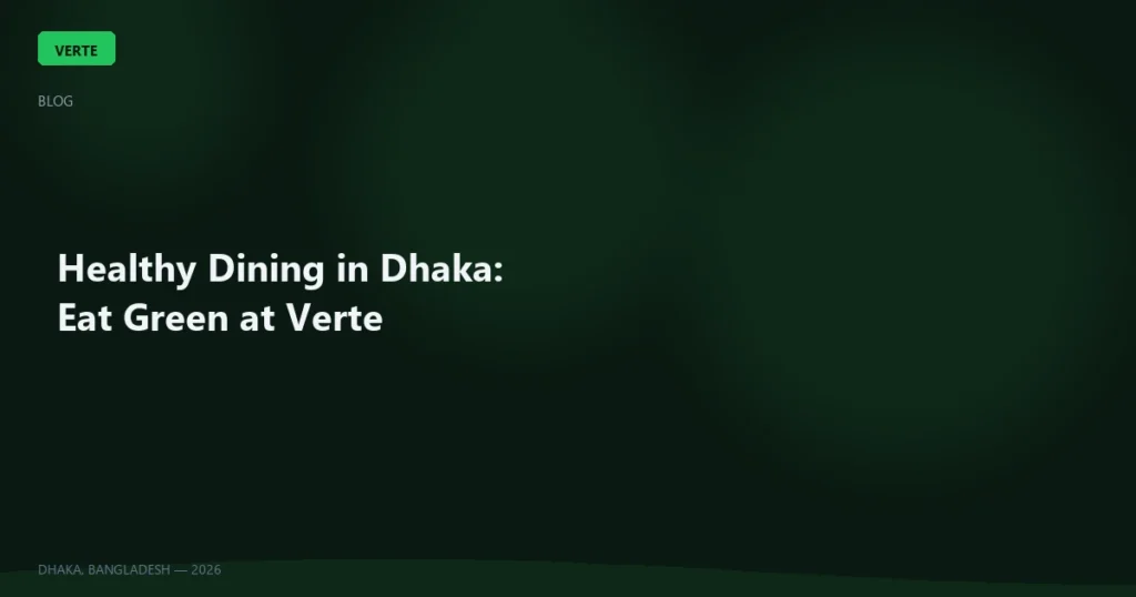 Healthy Dining in Dhaka: Eat Green at Verte