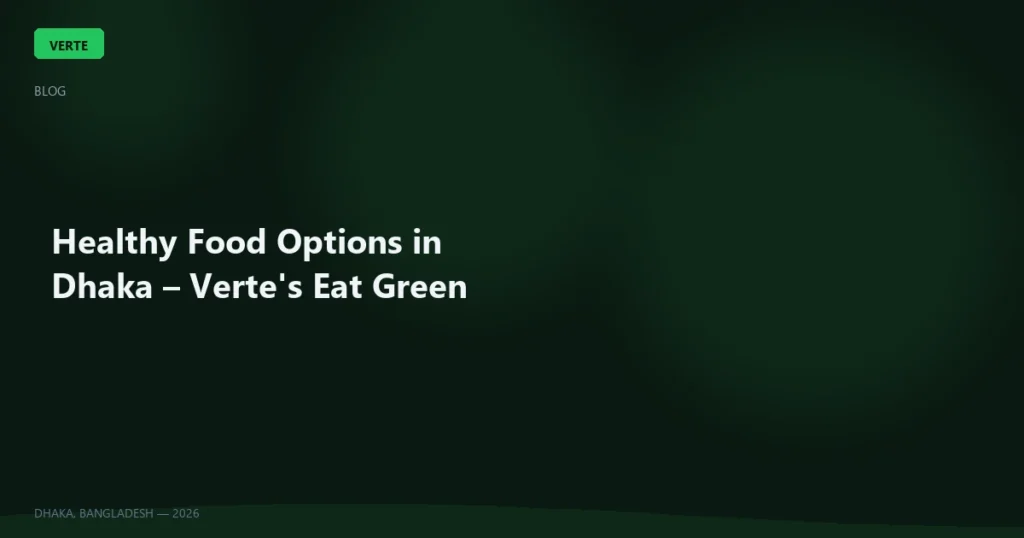 Healthy Food Options in Dhaka – Verte's Eat Green