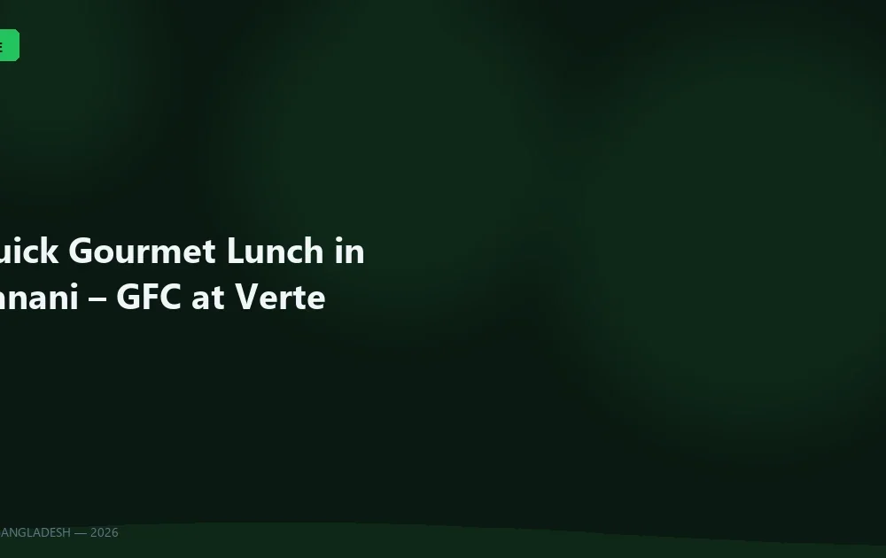 Quick Gourmet Lunch in Banani – GFC at Verte