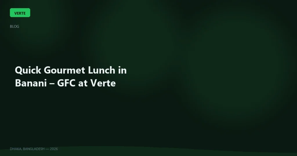 Quick Gourmet Lunch in Banani – GFC at Verte